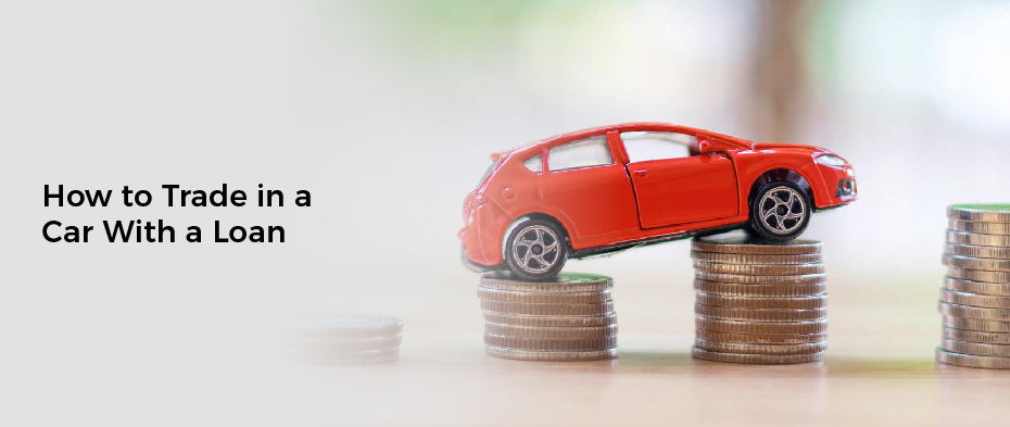 How To Trade In A Car With A Loan
